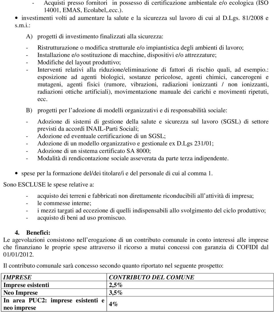 : A) progetti di investimento finalizzati alla sicurezza: - Ristrutturazione o modifica strutturale e/o impiantistica degli ambienti di lavoro; - Installazione e/o sostituzione di macchine,