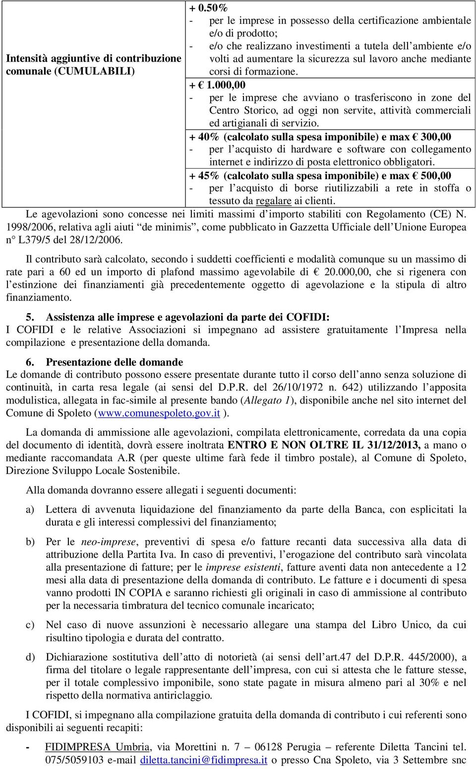 mediante corsi di formazione. + 1.000,00 - per le imprese che avviano o trasferiscono in zone del Centro Storico, ad oggi non servite, attività commerciali ed artigianali di servizio.