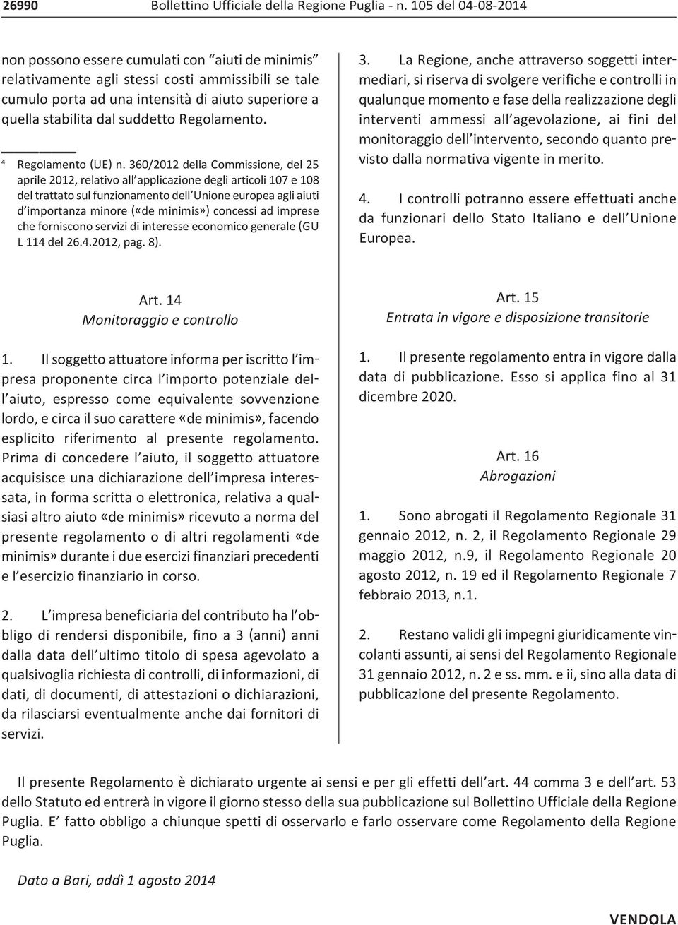 360/2012 della Commissione, del 25 aprile 2012, relativo all applicazione degli articoli 107 e 108 del trattato sul funzionamento dell Unione europea agli aiuti d importanza minore («de minimis»)