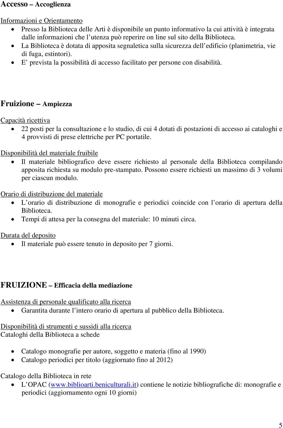 E prevista la possibilità di accesso facilitato per persone con disabilità.