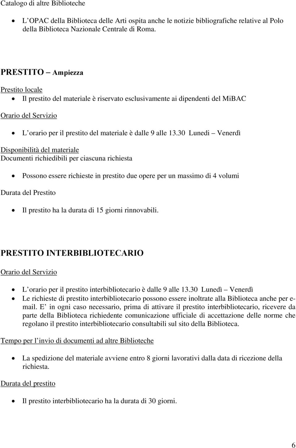 30 Lunedi Venerdì Disponibilità del materiale Documenti richiedibili per ciascuna richiesta Possono essere richieste in prestito due opere per un massimo di 4 volumi Durata del Prestito Il prestito