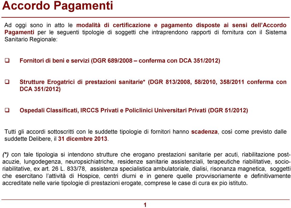 DCA 351/2012) Ospedali Classificati, IRCCS Privati e Policlinici Universitari Privati (DGR 51/2012) Tutti gli accordi sottoscritti con le suddette tipologie di fornitori hanno scadenza, così come