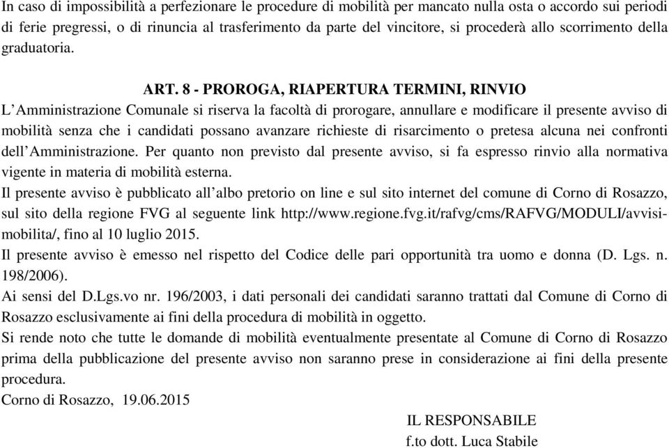 8 - PROROGA, RIAPERTURA TERMINI, RINVIO L Amministrazione Comunale si riserva la facoltà di prorogare, annullare e modificare il presente avviso di mobilità senza che i candidati possano avanzare