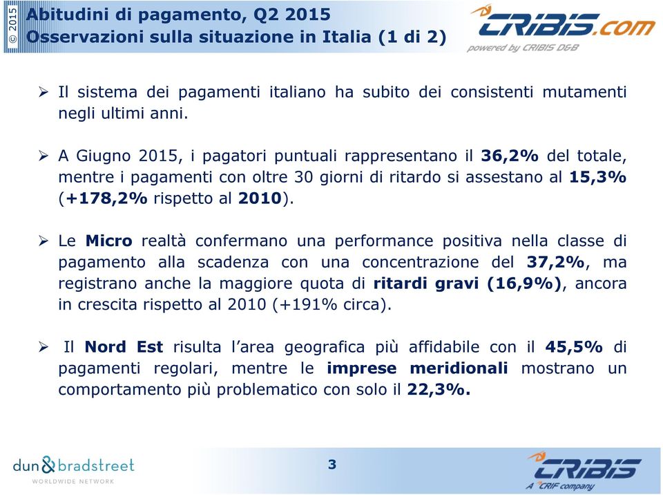 Le Micro realtà confermano una performance positiva nella classe di pagamento alla scadenza con una concentrazione del 37,2%, ma registrano anche la maggiore quota di ritardi gravi (16,9%),