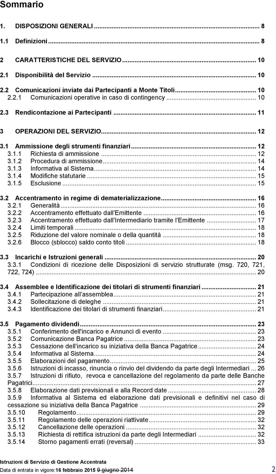 1.3 Informativa al Sistema... 14 3.1.4 Modifiche statutarie... 15 3.1.5 Esclusione... 15 3.2 Accentramento in regime di dematerializzazione... 16 3.2.1 Generalità... 16 3.2.2 Accentramento effettuato dall Emittente.