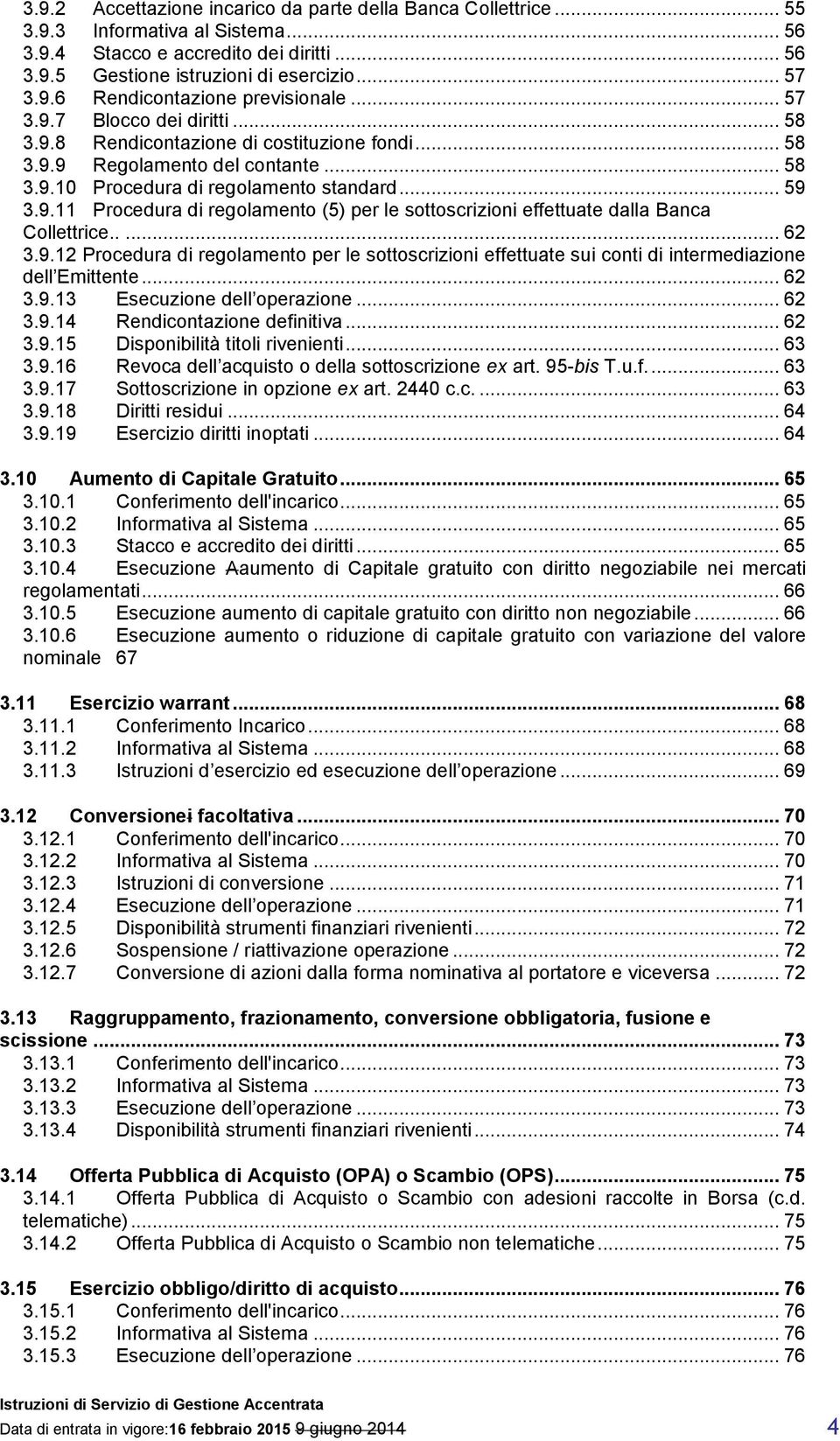 .... 62 3.9.12 Procedura di regolamento per le sottoscrizioni effettuate sui conti di intermediazione dell Emittente... 62 3.9.13 Esecuzione dell operazione... 62 3.9.14 Rendicontazione definitiva.