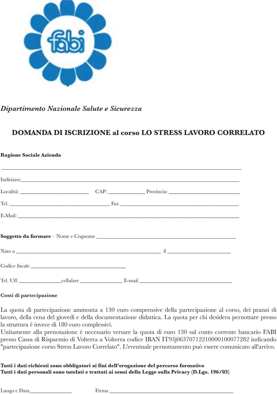 cellulare E-mail La quota di partecipazione ammonta a 130 euro comprensive della partecipazione al corso, dei pranzi di lavoro, della cena del giovedì e della documentazione didattica.