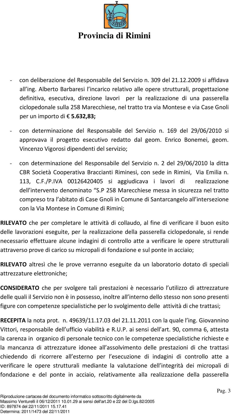 tratto tra via Montese e via Case Gnoli per un importo di 5.632,83; - con determinazione del Responsabile del Servizio n. 169 del 29/06/2010 si approvava il progetto esecutivo redatto dal geom.