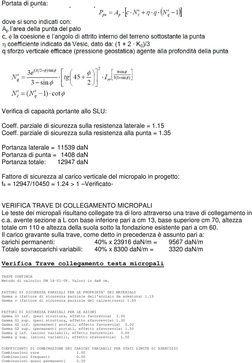 24 > 1 Verificato- VERIFICA TRAVE DI COLLEGAMENTO MICROPALI Le teste dei micropali risultano collegate tra di loro attraverso una trave di collegamento in c.a. avente sezione a L con base inferiore pari a cm 13, base superiore cm 70, altezza totale cm 110 e altezza della suola sotto la fondazione esistente pari a cm 60.