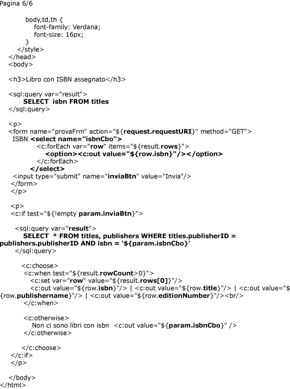 publisherid = publishers.publisherid AND isbn = '${param.isbncbo' <c:choose> <c:when test="${result.rowcount>0"> <c:set var="row" value="${result.rows[0]"/> <c:out value="${row.