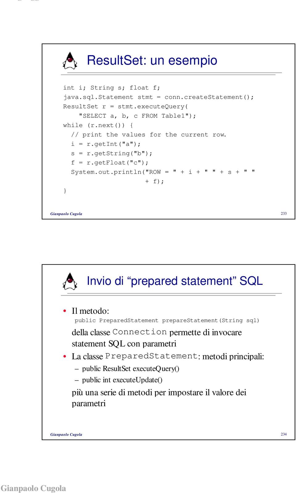 println("ROW = " + i + " " + s + " " + f); 233 Invio di prepared statement SQL Il metodo: public PreparedStatement preparestatement(string sql) della classe Connection