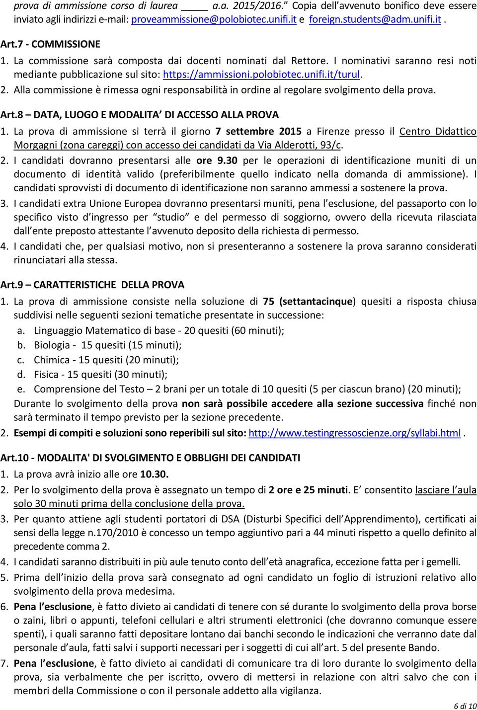 Alla commissione è rimessa ogni responsabilità in ordine al regolare svolgimento della prova. Art.8 DATA, LUOGO E MODALITA DI ACCESSO ALLA PROVA 1.