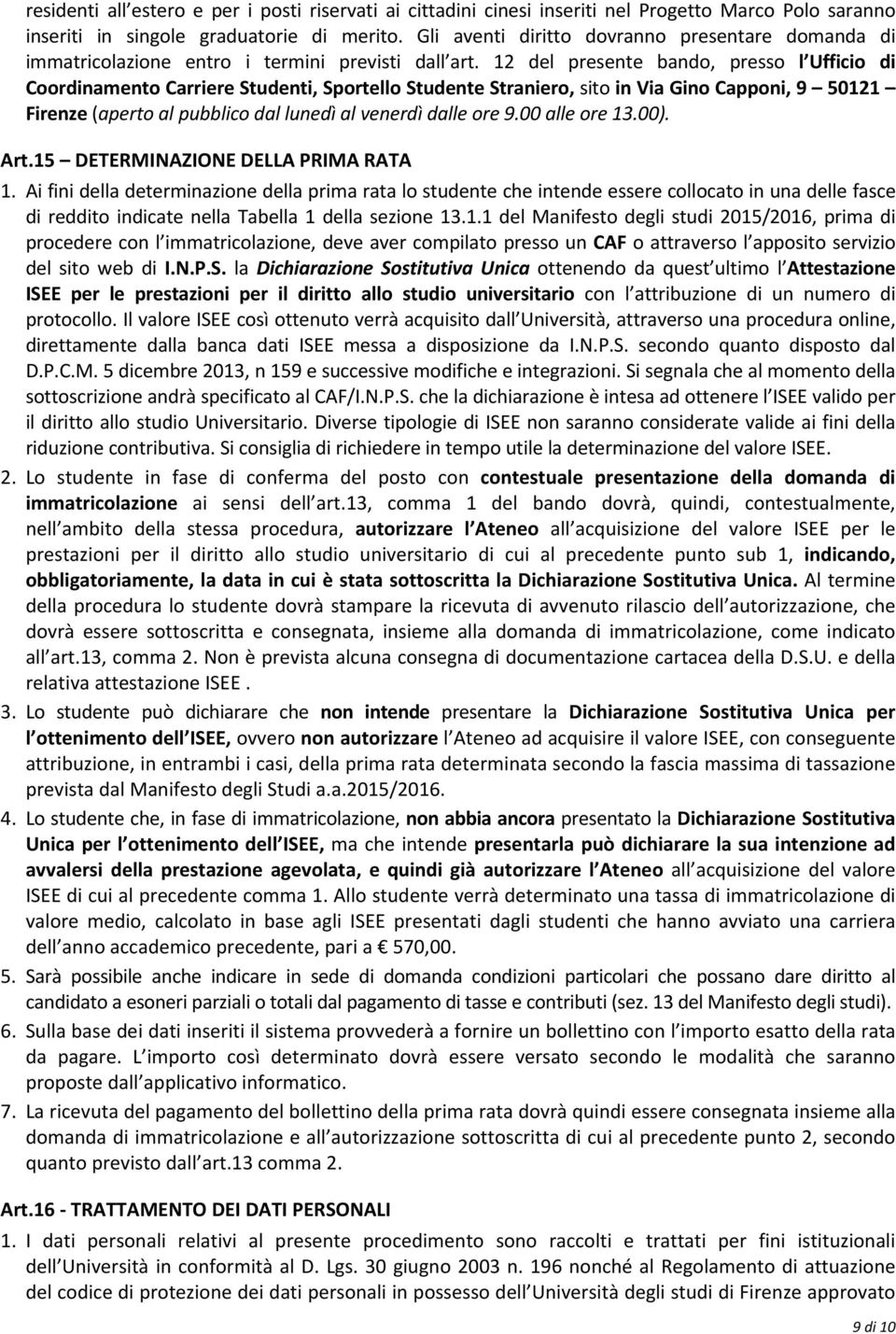 12 del presente bando, presso l Ufficio di Coordinamento Carriere Studenti, Sportello Studente Straniero, sito in Via Gino Capponi, 9 50121 Firenze (aperto al pubblico dal lunedì al venerdì dalle ore