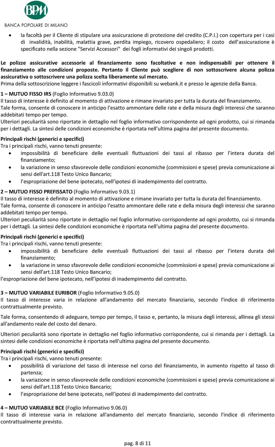 informativi dei singoli prodotti. Le polizze assicurative accessorie al finanziamento sono facoltative e non indispensabili per ottenere il finanziamento alle condizioni proposte.