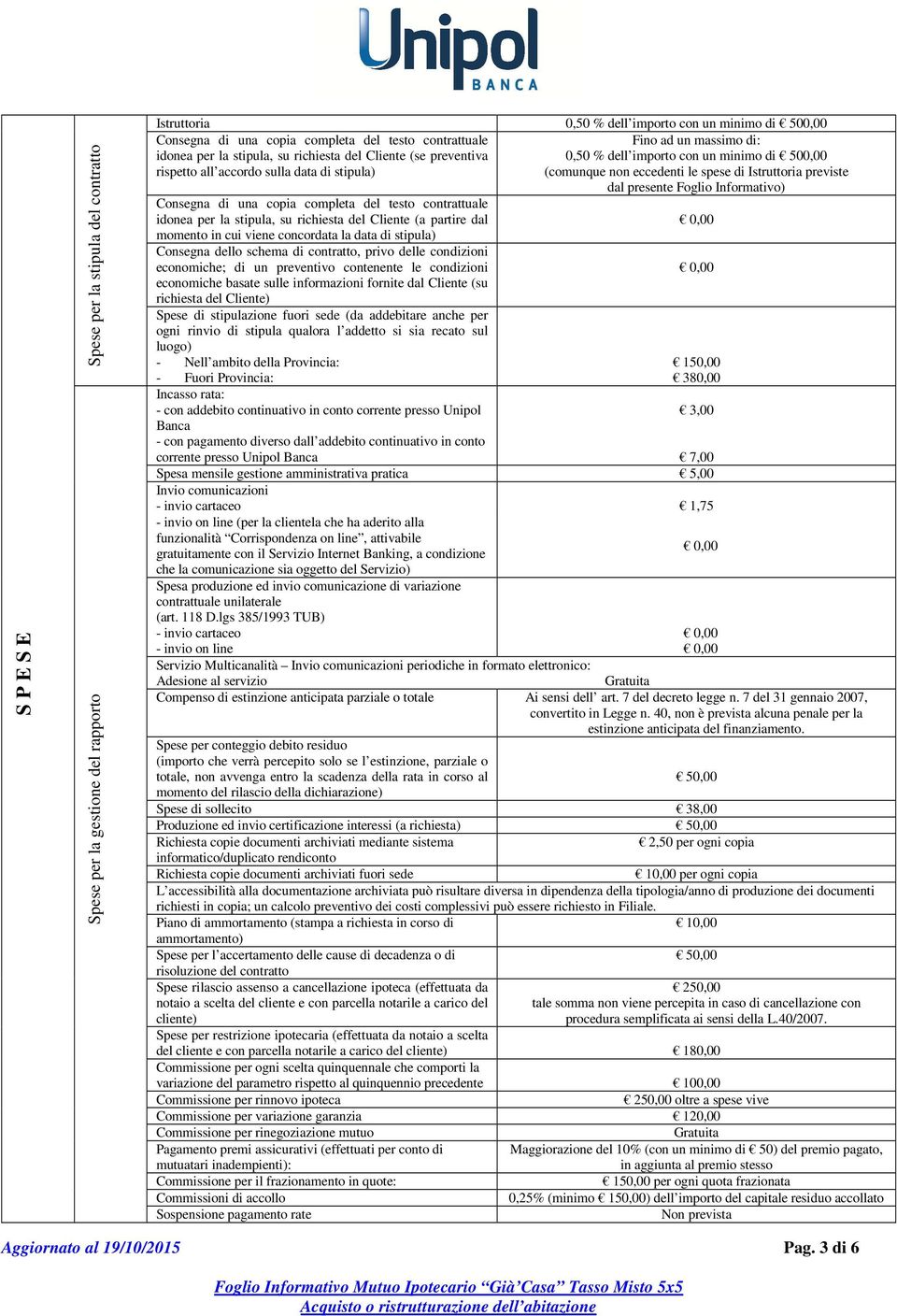 Cliente (a partire dal momento in cui viene concordata la data di stipula) Consegna dello schema di contratto, privo delle condizioni economiche; di un preventivo contenente le condizioni economiche