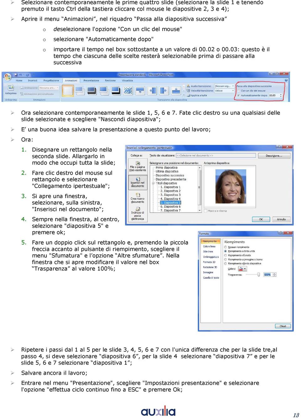 03: quest è il temp che ciascuna delle scelte resterà selezinabile prima di passare alla successiva Ora selezinare cntempraneamente le slide 1, 5, 6 e 7.