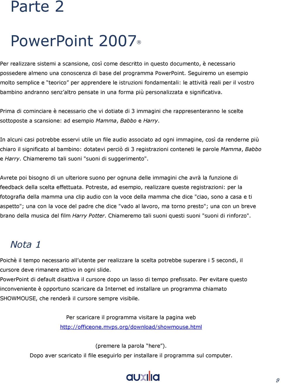 Prima di cminciare è necessari che vi dtiate di 3 immagini che rappresenterann le scelte sttpste a scansine: ad esempi Mamma, Babb e Harry.