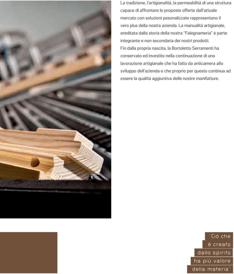 La manualità artigianale, ereditata dalla storia della nostra Falegnameria è parte integrante e non secondaria dei nostri prodotti.