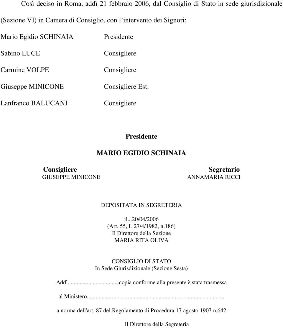 Presidente MARIO EGIDIO SCHINAIA GIUSEPPE MINICONE Segretario ANNAMARIA RICCI DEPOSITATA IN SEGRETERIA il...20/04/2006 (Art. 55, L.27/4/1982, n.