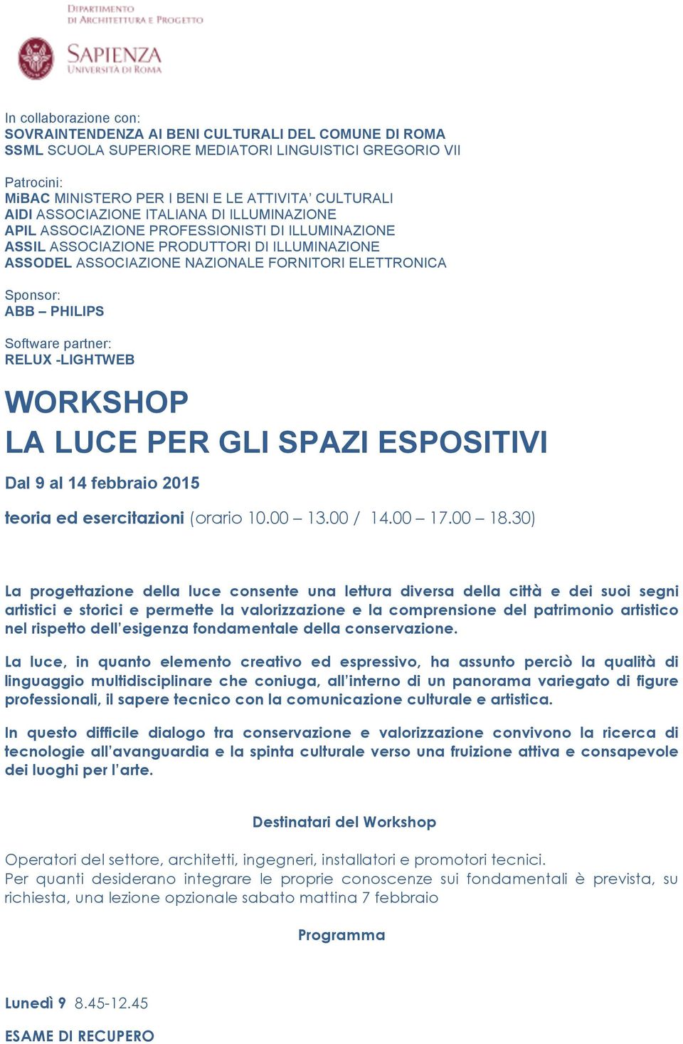 ABB PHILIPS Software partner: RELUX -LIGHTWEB WORKSHOP LA LUCE PER GLI SPAZI ESPOSITIVI Dal 9 al 14 febbraio 2015 teoria ed esercitazioni (orario 10.00 13.00 / 14.00 17.00 18.