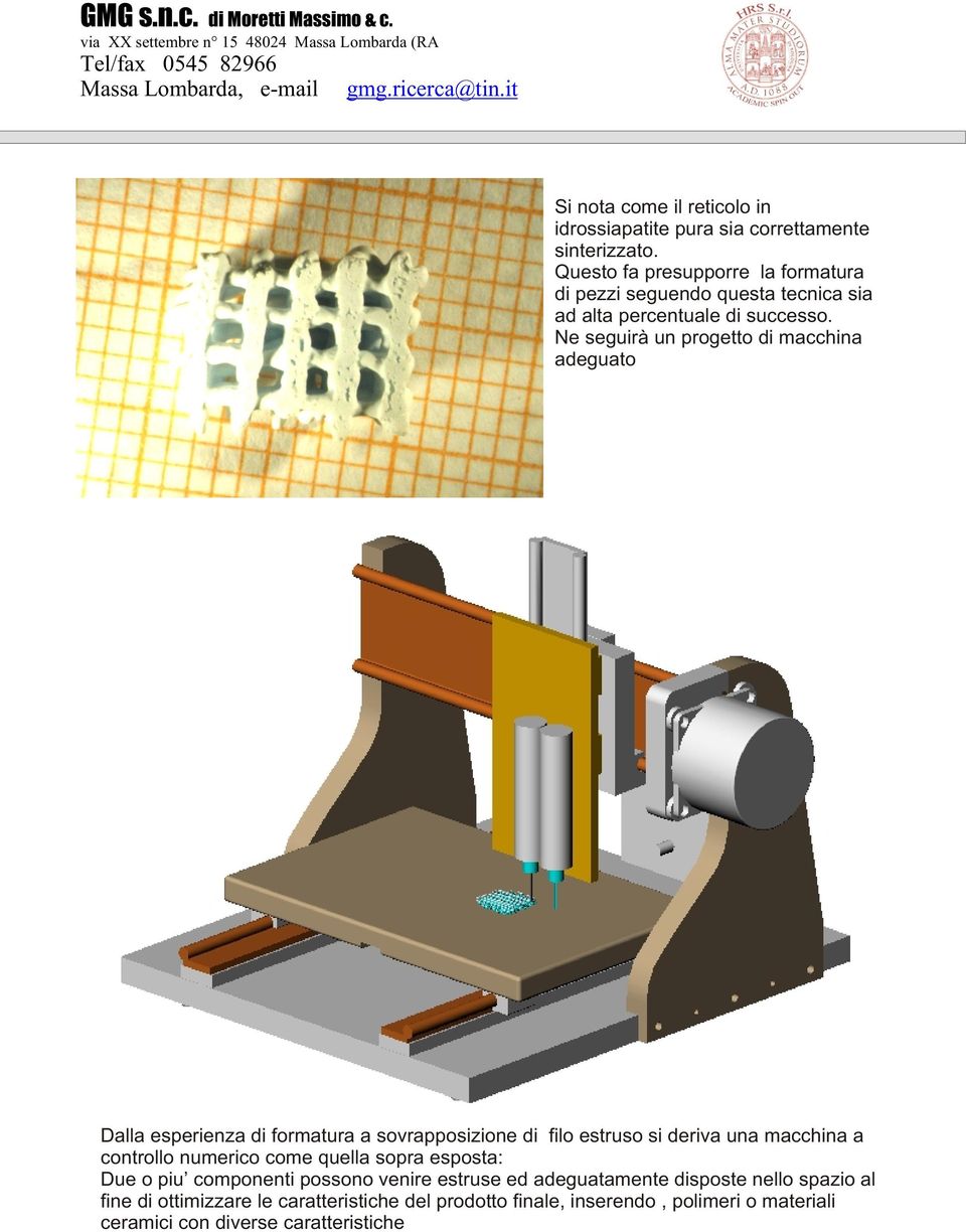 Ne seguirà un progetto di macchina adeguato Dalla esperienza di formatura a sovrapposizione di filo estruso si deriva una macchina a controllo