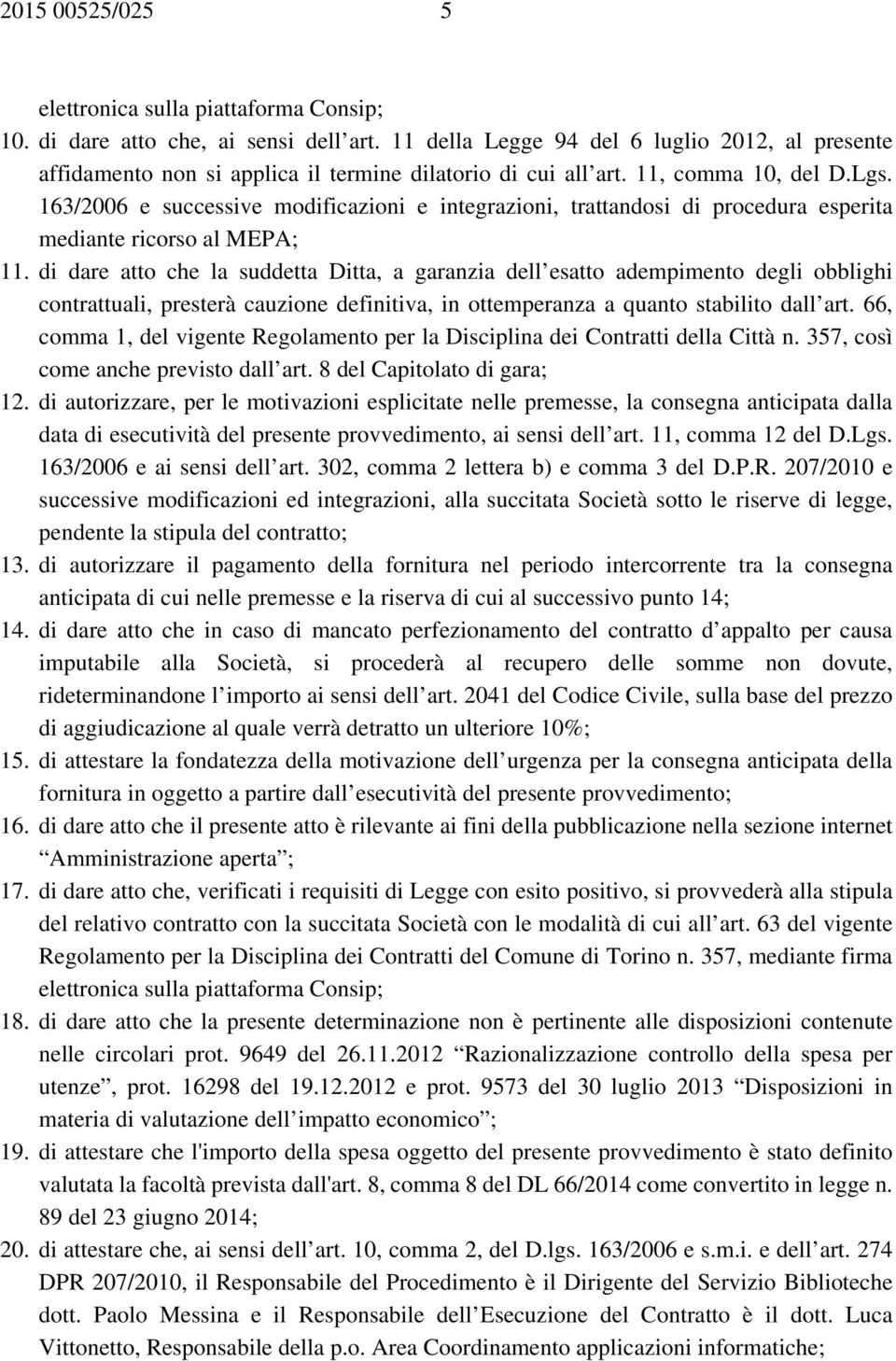 163/2006 e successive modificazioni e integrazioni, trattandosi di procedura esperita mediante ricorso al MEPA; 11.