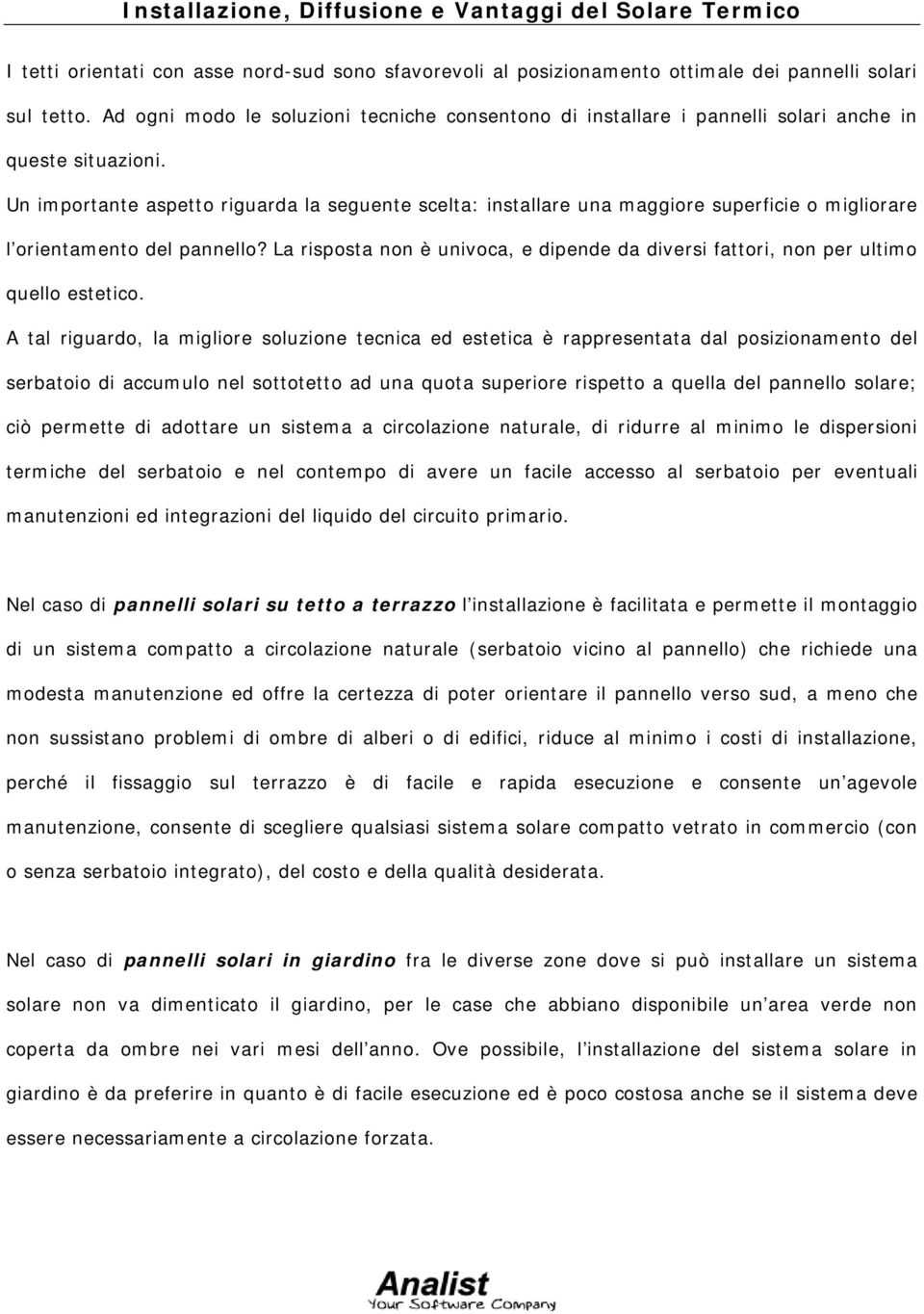 Un importante aspetto riguarda la seguente scelta: installare una maggiore superficie o migliorare l orientamento del pannello?