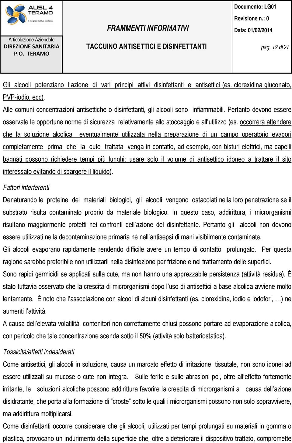 Pertanto devono essere osservate le opportune norme di sicurezza relativamente allo stoccaggio e all utilizzo (es.