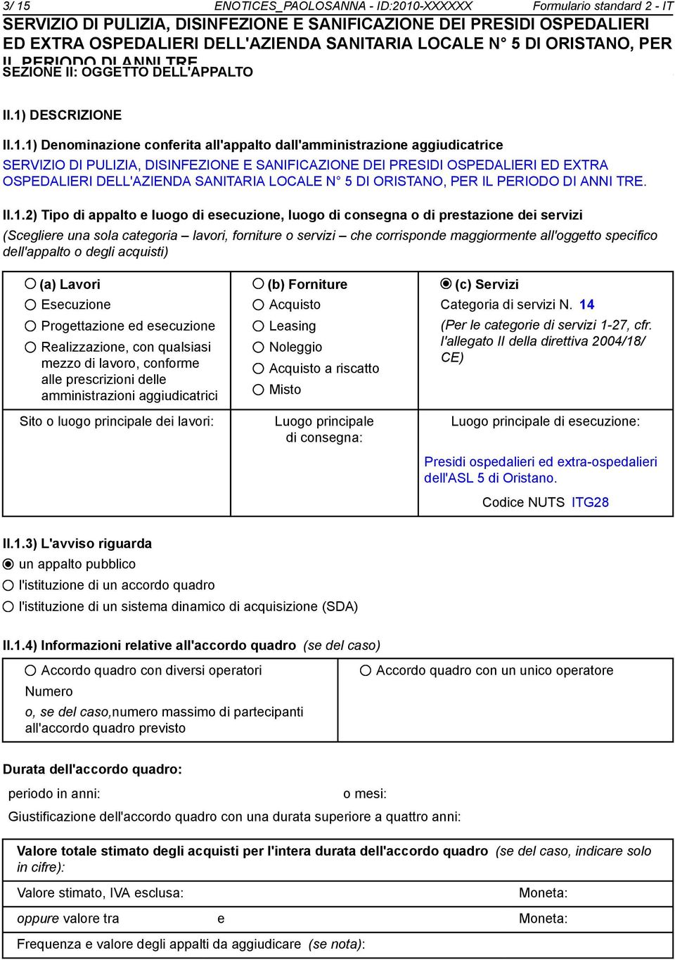 dell'appalto o degli acquisti) (a) Lavori (b) Forniture (c) Servizi Esecuzione Progettazione ed esecuzione Realizzazione, con qualsiasi mezzo di lavoro, conforme alle prescrizioni delle