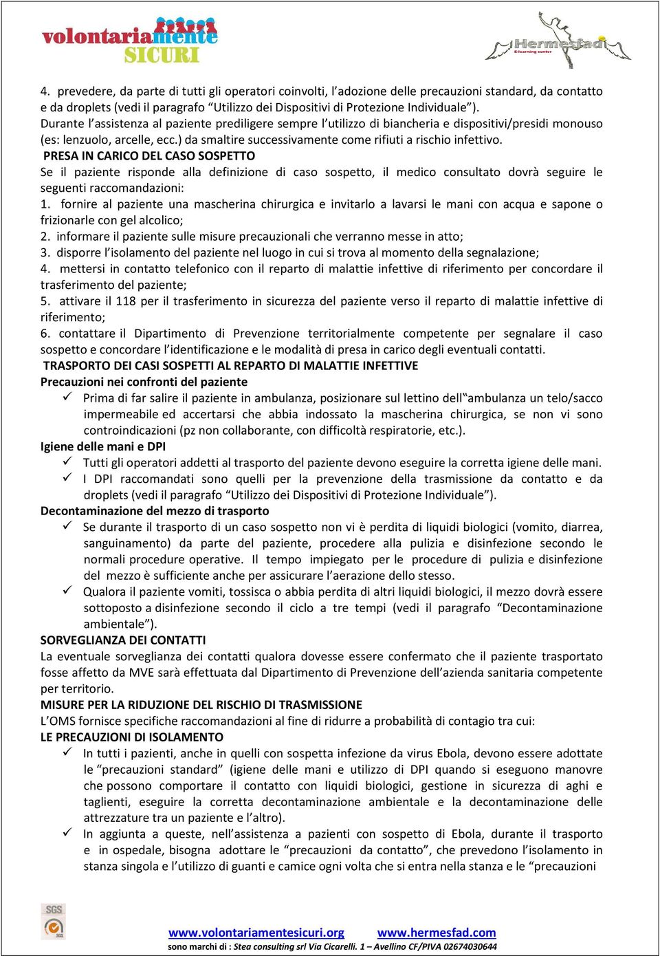 PRESA IN CARICO DEL CASO SOSPETTO Se il paziente risponde alla definizione di caso sospetto, il medico consultato dovrà seguire le seguenti raccomandazioni: 1.