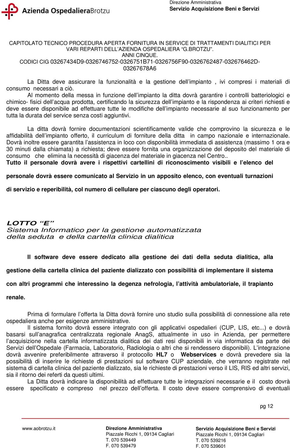 criteri richiesti e deve essere disponibile ad effettuare tutte le modifiche dell impianto necessarie al suo funzionamento per tutta la durata del service senza costi aggiuntivi.