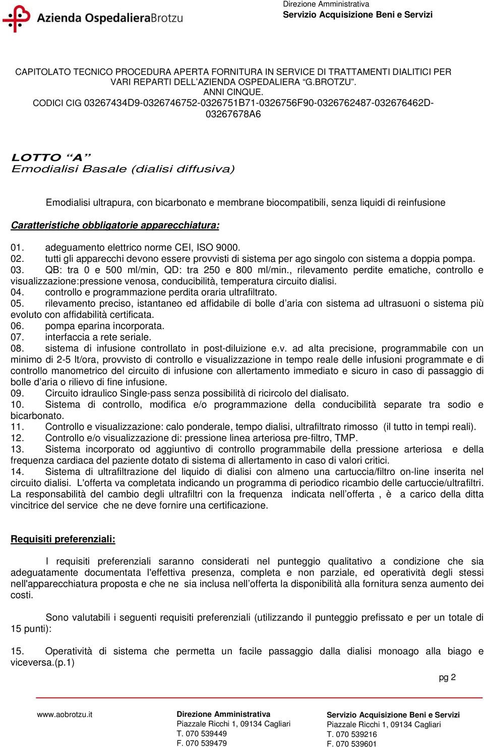 , rilevamento perdite ematiche, controllo e visualizzazione: pressione venosa, conducibilità, temperatura circuito dialisi. 04. controllo e programmazione perdita oraria ultrafiltrato. 05.