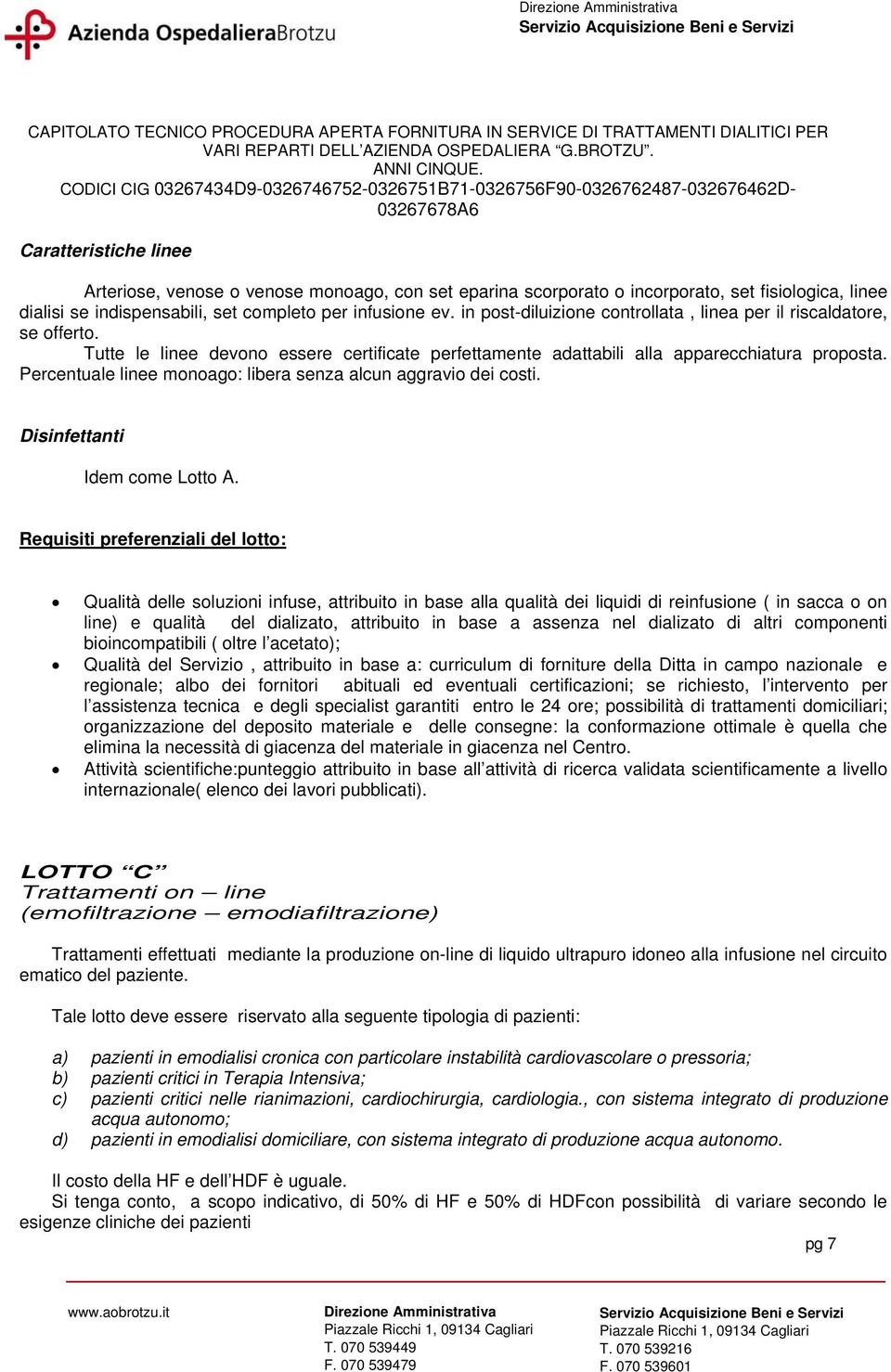 Percentuale linee monoago: libera senza alcun aggravio dei costi. Disinfettanti Idem come Lotto A.