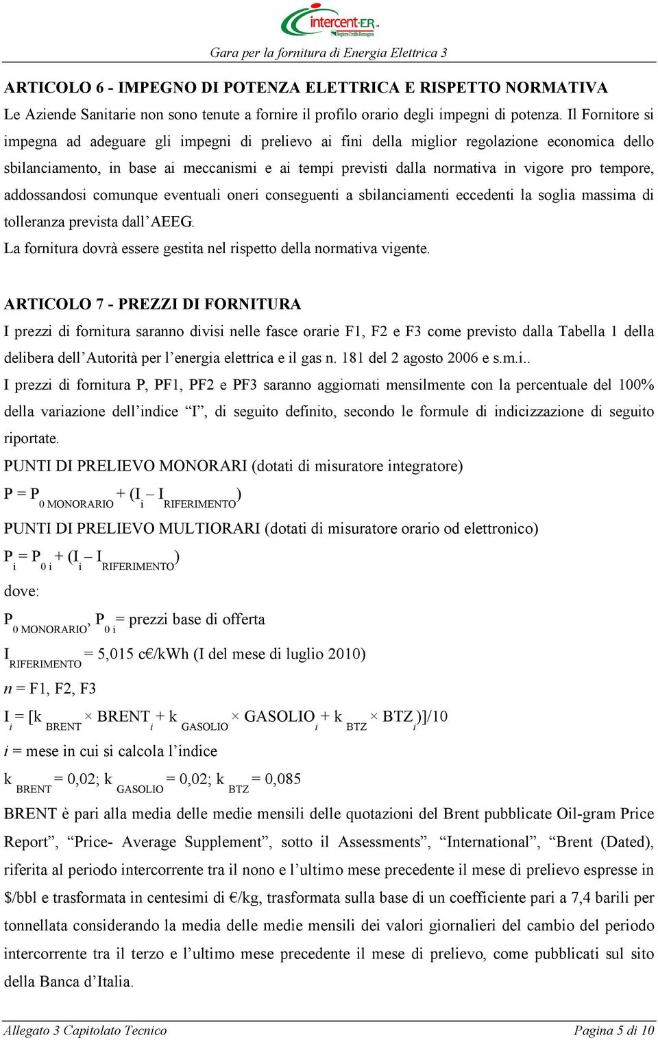 tempore, addossandosi comunque eventuali oneri conseguenti a sbilanciamenti eccedenti la soglia massima di tolleranza prevista dall AEEG.