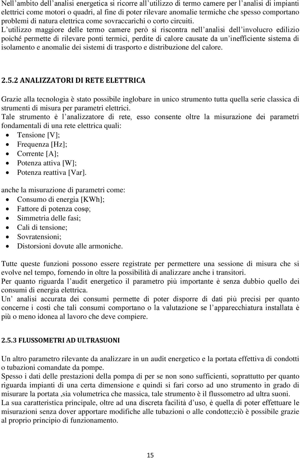 L utilizzo maggiore delle termo camere però si riscontra nell analisi dell involucro edilizio poiché permette di rilevare ponti termici, perdite di calore causate da un inefficiente sistema di