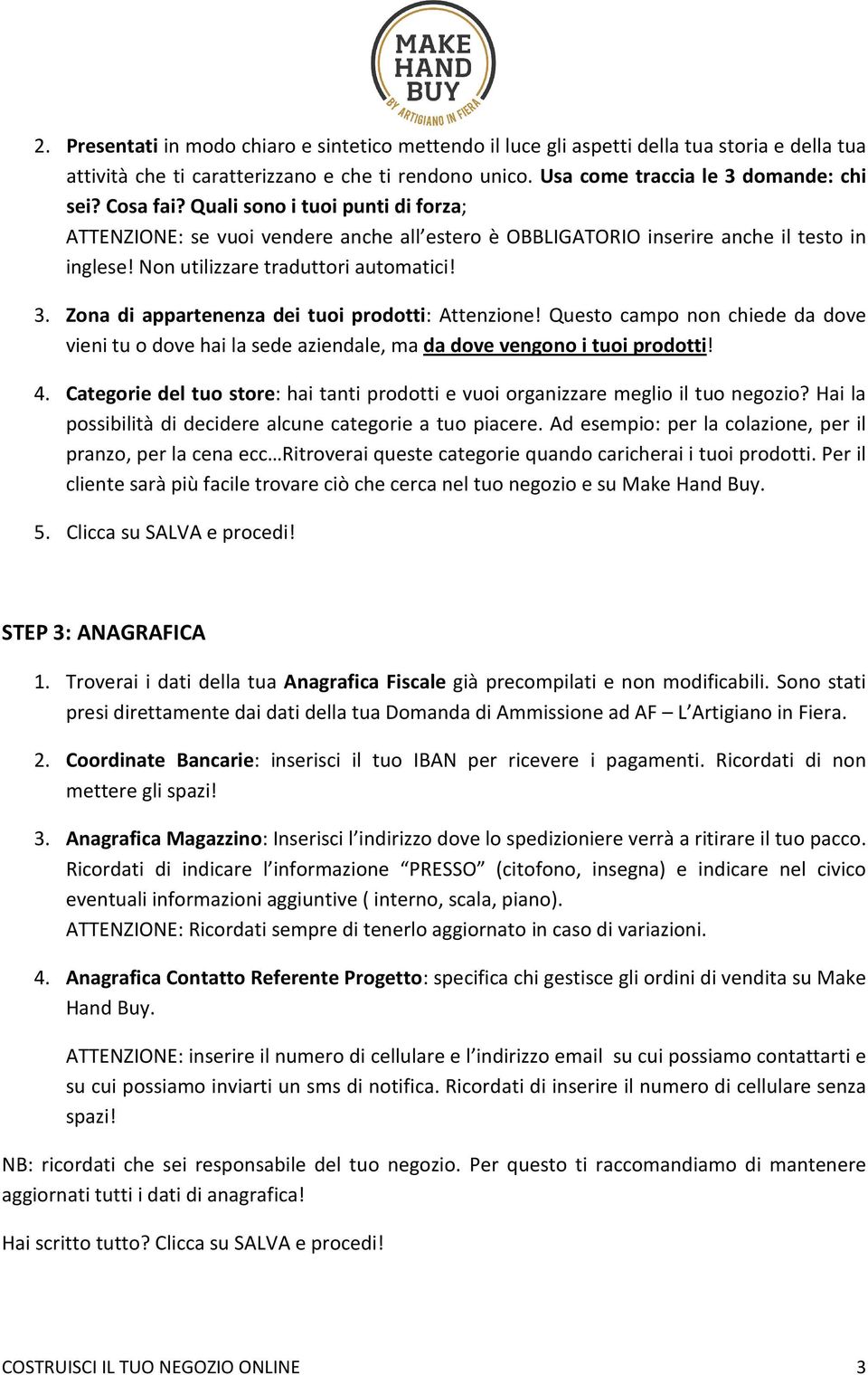 Zona di appartenenza dei tuoi prodotti: Attenzione! Questo campo non chiede da dove vieni tu o dove hai la sede aziendale, ma da dove vengono i tuoi prodotti! 4.