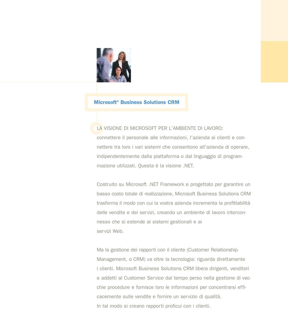 NET Framework e progettato per garantire un basso costo totale di realizzazione, Microsoft Business Solutions CRM trasforma il modo con cui la vostra azienda incrementa la profittabilità delle