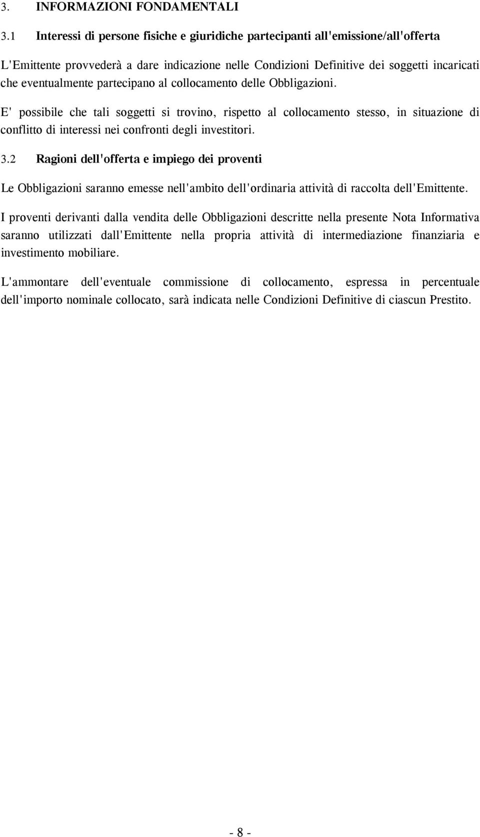 partecipano al collocamento delle Obbligazioni. E' possibile che tali soggetti si trovino, rispetto al collocamento stesso, in situazione di conflitto di interessi nei confronti degli investitori. 3.