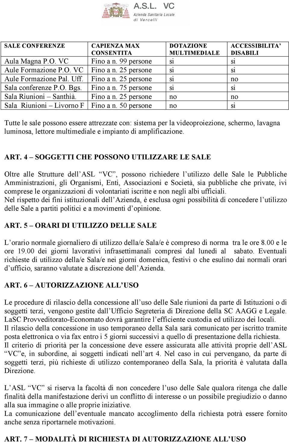 50 persone no si ACCESSIBILITA DISABILI Tutte le sale possono essere attrezzate con: sistema per la videoproiezione, schermo, lavagna luminosa, lettore multimediale e impianto di amplificazione. ART.