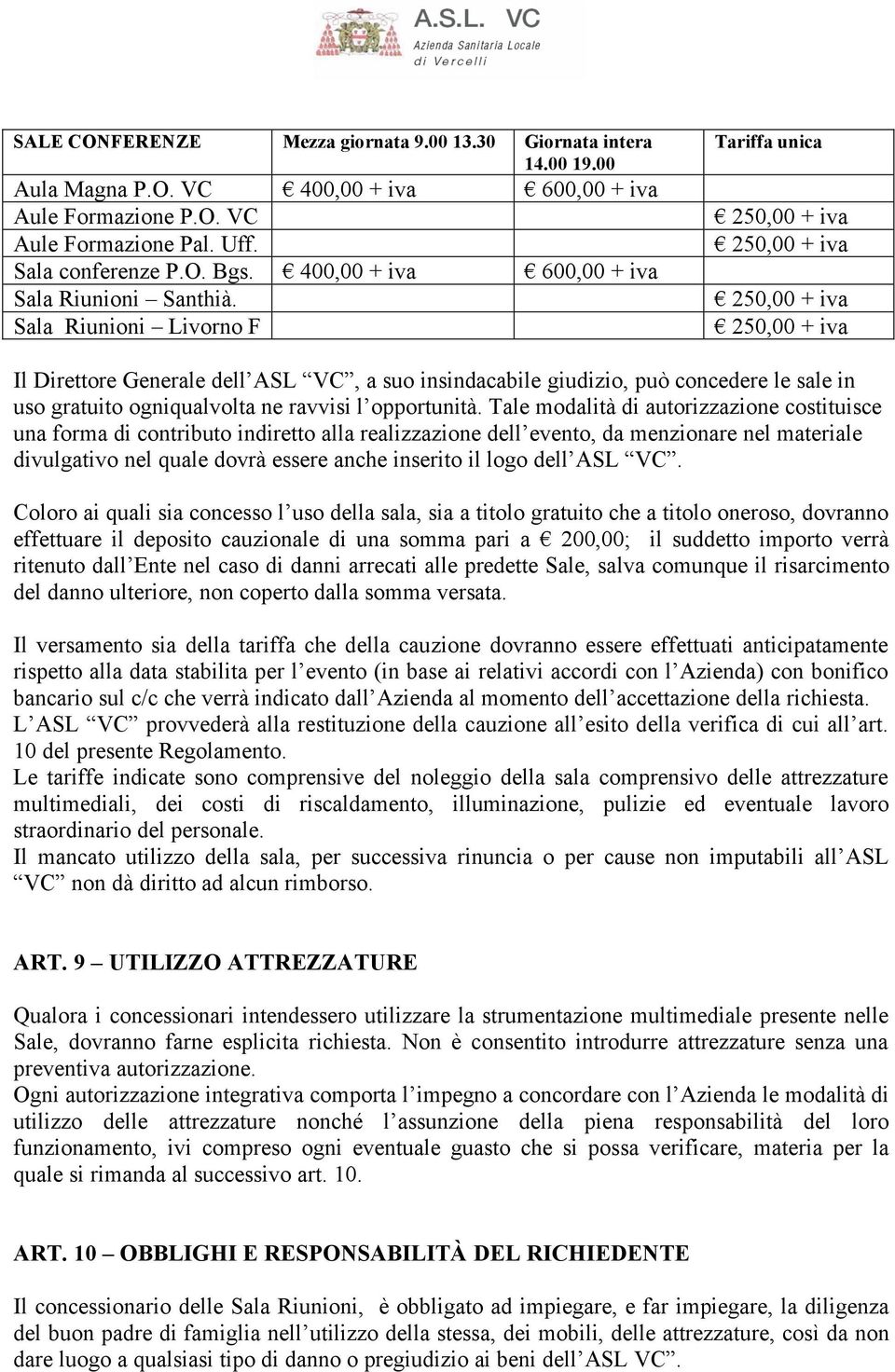 Sala Riunioni Livorno F Tariffa unica 250,00 + iva 250,00 + iva 250,00 + iva 250,00 + iva Il Direttore Generale dell ASL VC, a suo insindacabile giudizio, può concedere le sale in uso gratuito