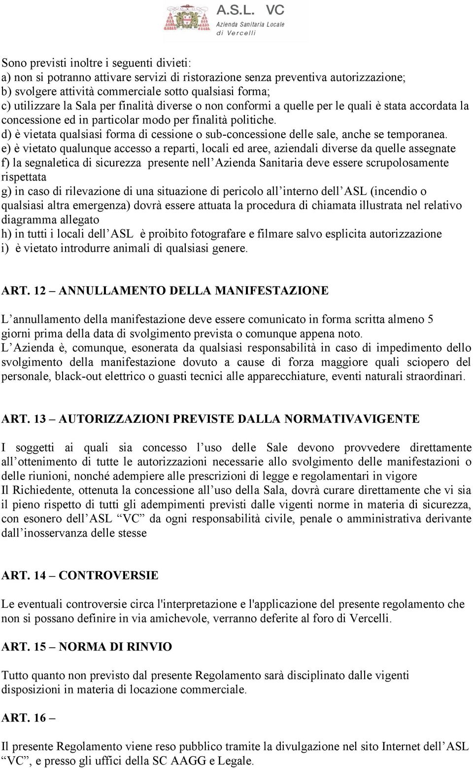 d) è vietata qualsiasi forma di cessione o sub-concessione delle sale, anche se temporanea.