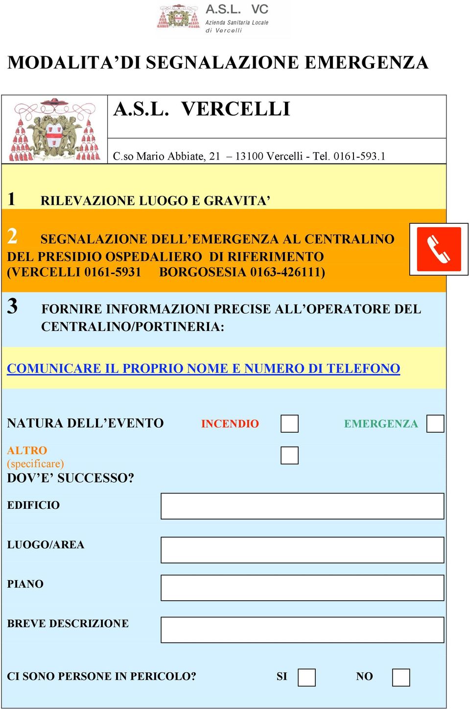 0161-5931 BORGOSESIA 0163-426111) 3 FORNIRE INFORMAZIONI PRECISE ALL OPERATORE DEL CENTRALINO/PORTINERIA: COMUNICARE IL PROPRIO NOME E