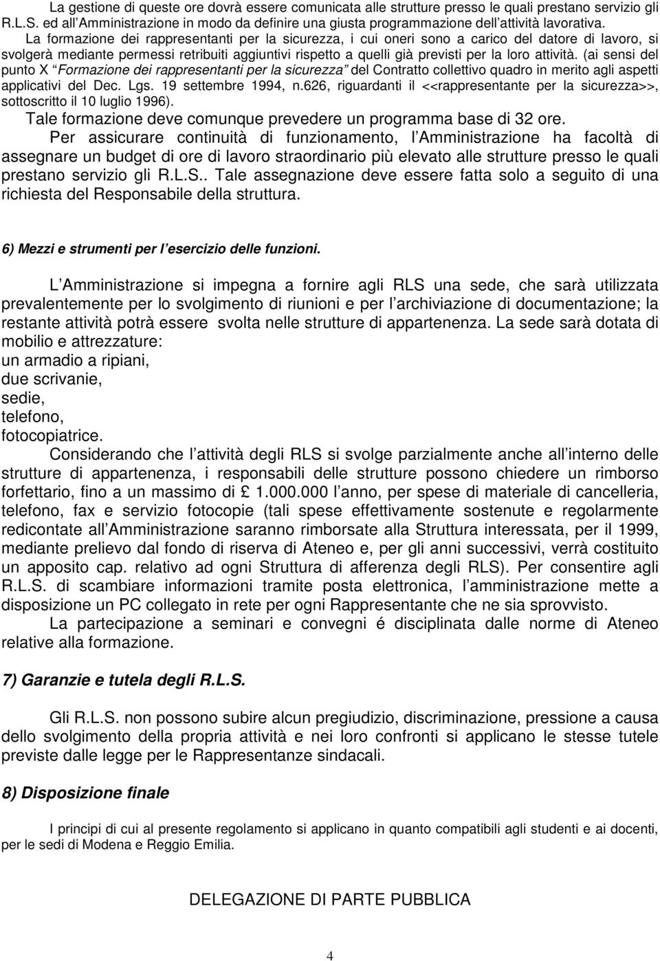 La formazione dei rappresentanti per la sicurezza, i cui oneri sono a carico del datore di lavoro, si svolgerà mediante permessi retribuiti aggiuntivi rispetto a quelli già previsti per la loro