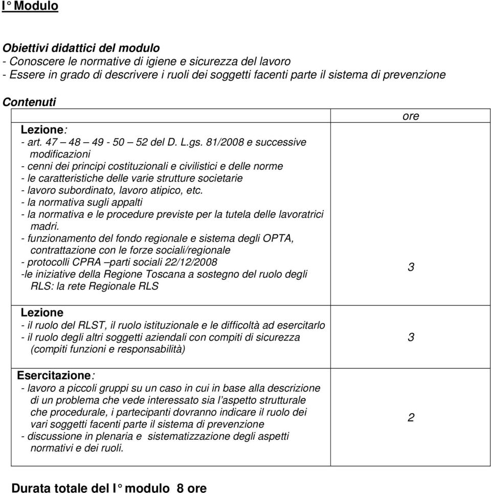 81/008 e successive modificazioni - cenni dei principi costituzionali e civilistici e delle norme - le caratteristiche delle varie strutture societarie - lavoro subordinato, lavoro atipico, etc.