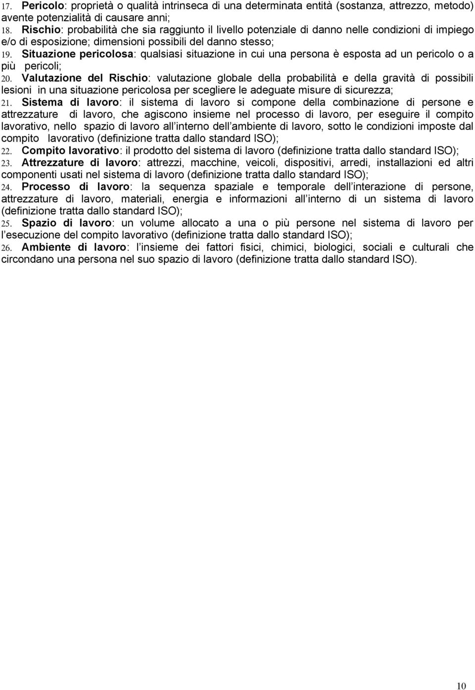 Situazione pericolosa: qualsiasi situazione in cui una persona è esposta ad un pericolo o a più pericoli; 20.