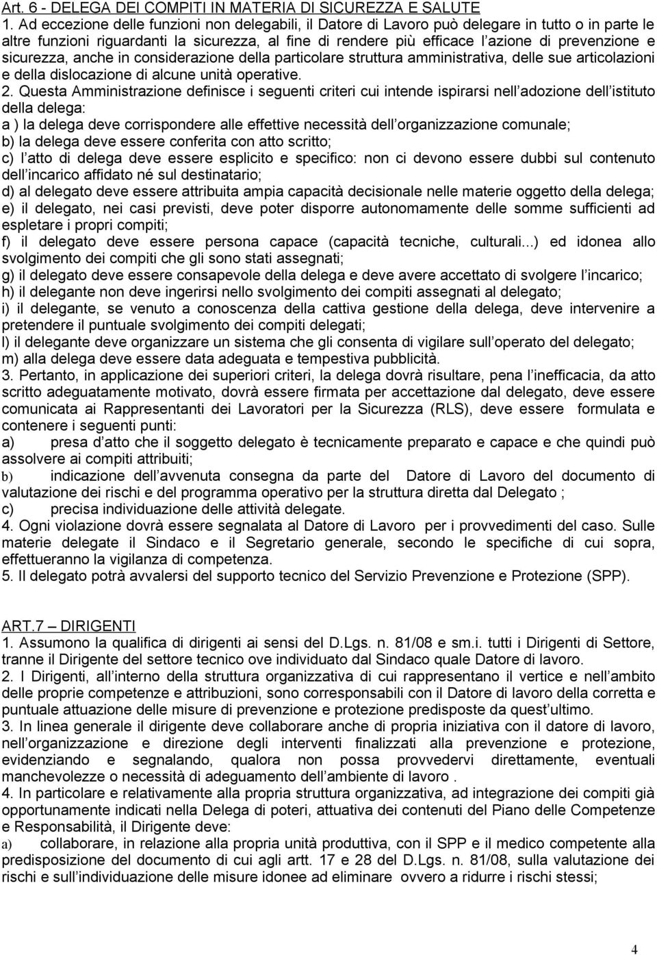 sicurezza, anche in considerazione della particolare struttura amministrativa, delle sue articolazioni e della dislocazione di alcune unità operative. 2.