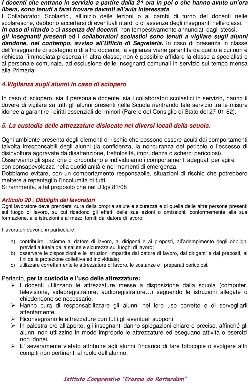 In caso di ritardo o di assenza dei docenti, non tempestivamente annunciati dagli stessi, gli insegnanti presenti ed i collaboratori scolastici sono tenuti a vigilare sugli alunni dandone, nel