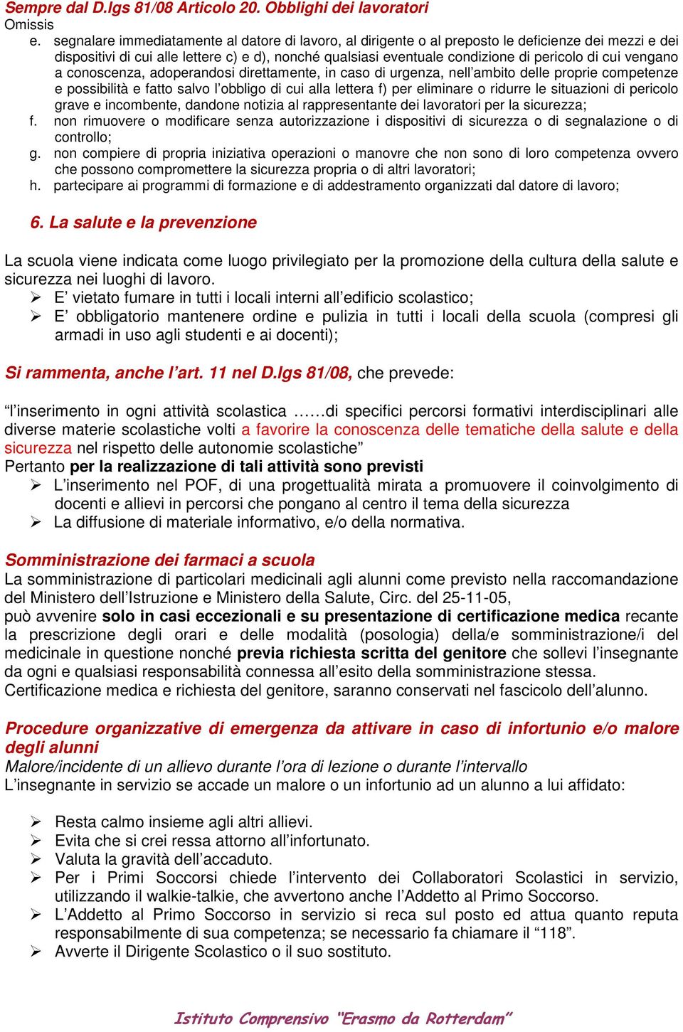 cui vengano a conoscenza, adoperandosi direttamente, in caso di urgenza, nell ambito delle proprie competenze e possibilità e fatto salvo l obbligo di cui alla lettera f) per eliminare o ridurre le