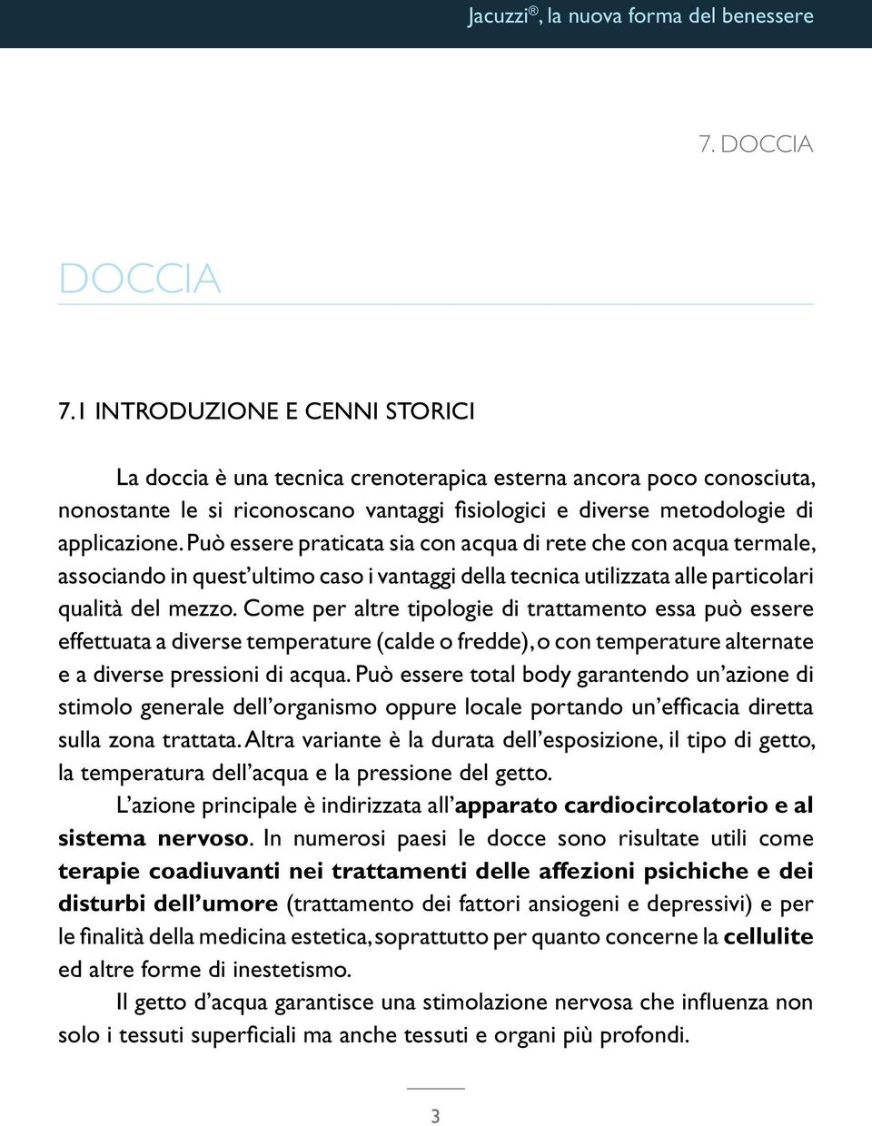 Come per altre tipologie di trattamento essa può essere effettuata a diverse temperature (calde o fredde), o con temperature alternate e a diverse pressioni di acqua.