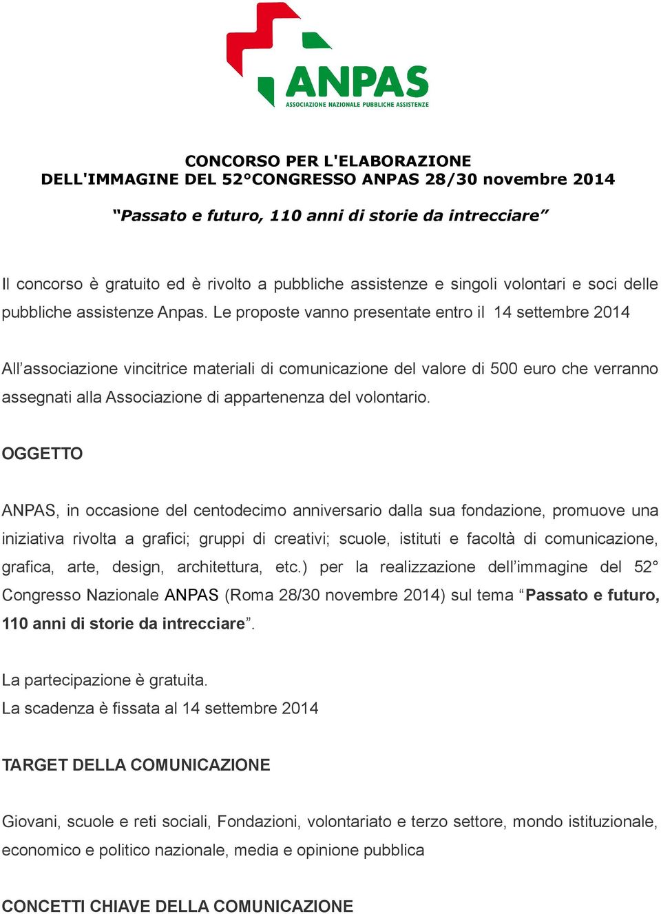 Le proposte vanno presentate entro il 14 settembre 2014 All associazione vincitrice materiali di comunicazione del valore di 500 euro che verranno assegnati alla Associazione di appartenenza del